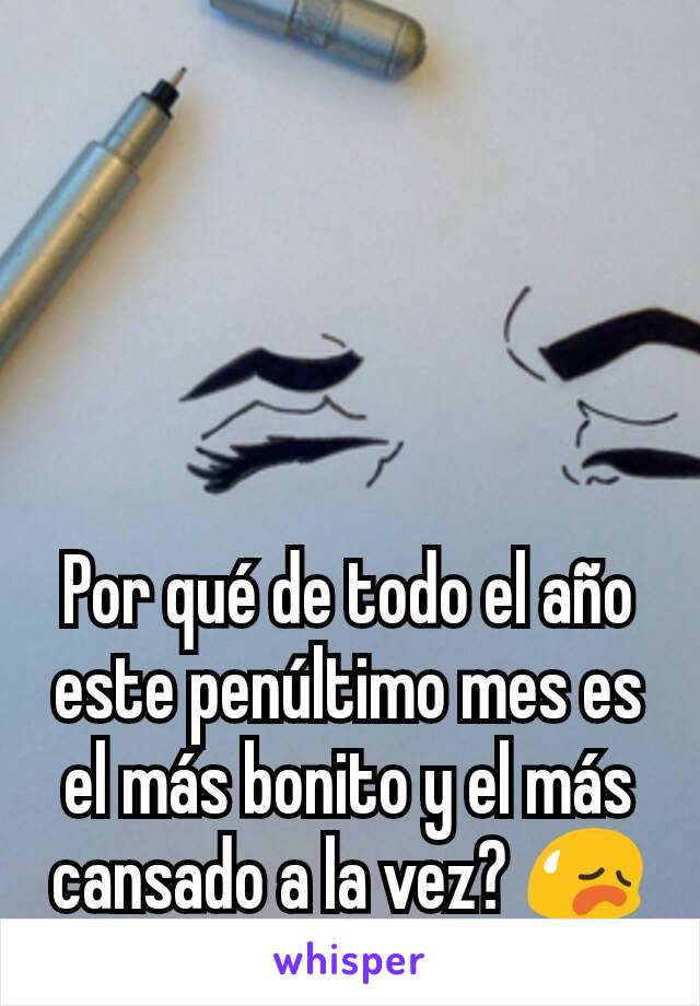 Por qué de todo el año este penúltimo mes es el más bonito y el más cansado a la vez? 😥