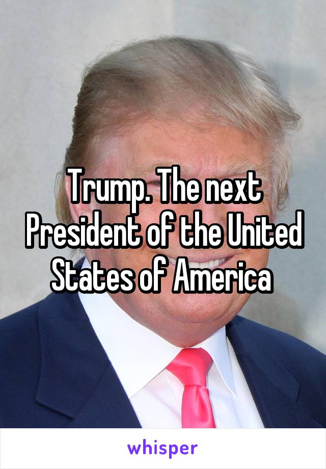 Trump. The next President of the United States of America 