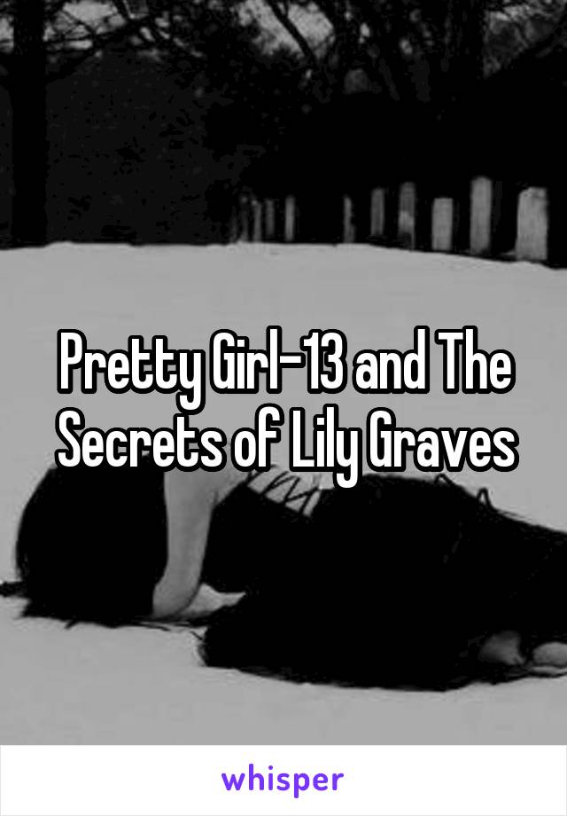 Pretty Girl-13 and The Secrets of Lily Graves