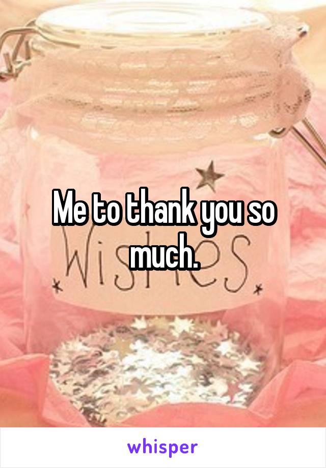 Me to thank you so much.