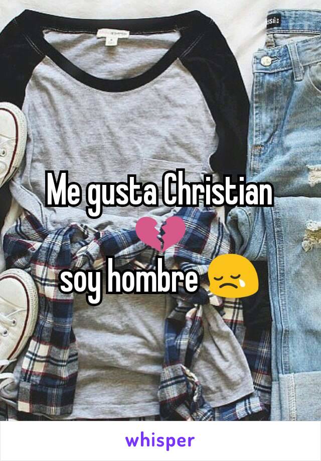 Me gusta Christian 💔
soy hombre 😢