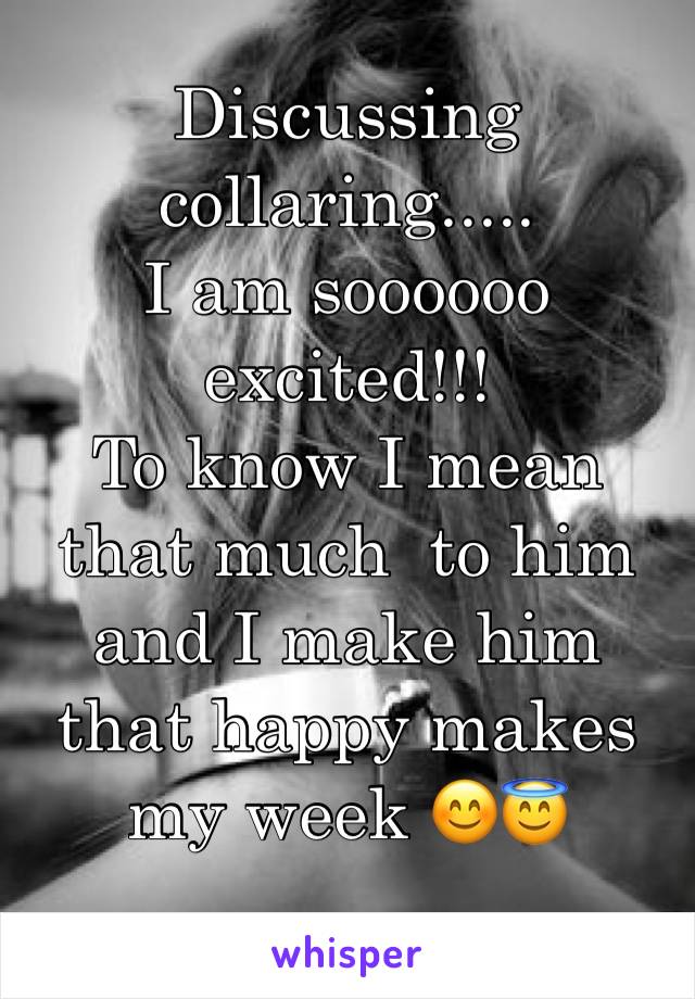 Discussing collaring.....
I am soooooo excited!!!
To know I mean that much  to him and I make him that happy makes my week 😊😇