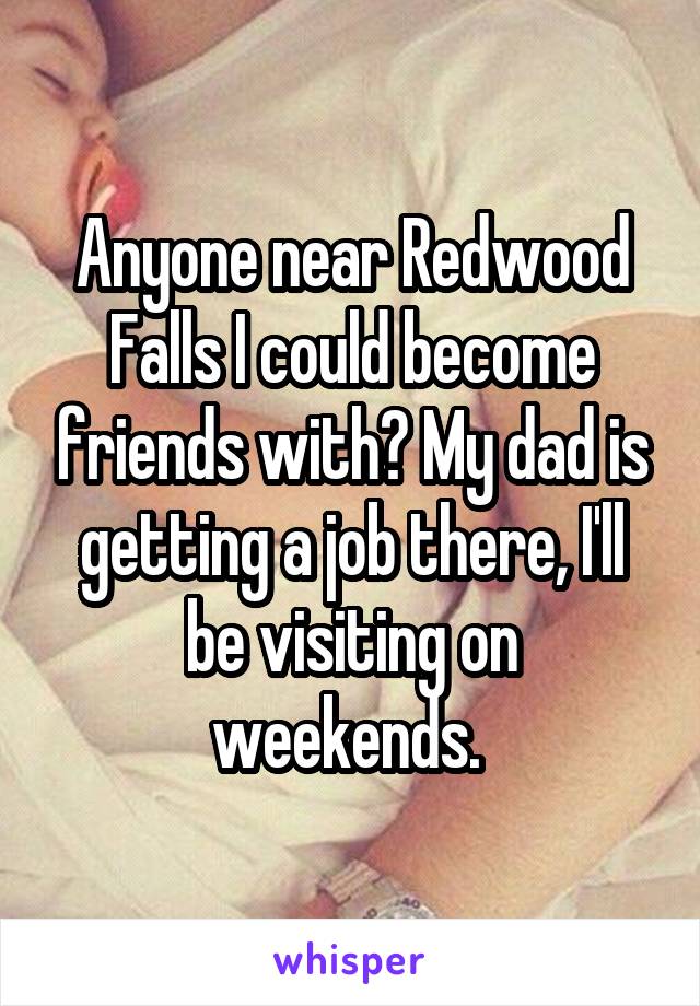 Anyone near Redwood Falls I could become friends with? My dad is getting a job there, I'll be visiting on weekends. 