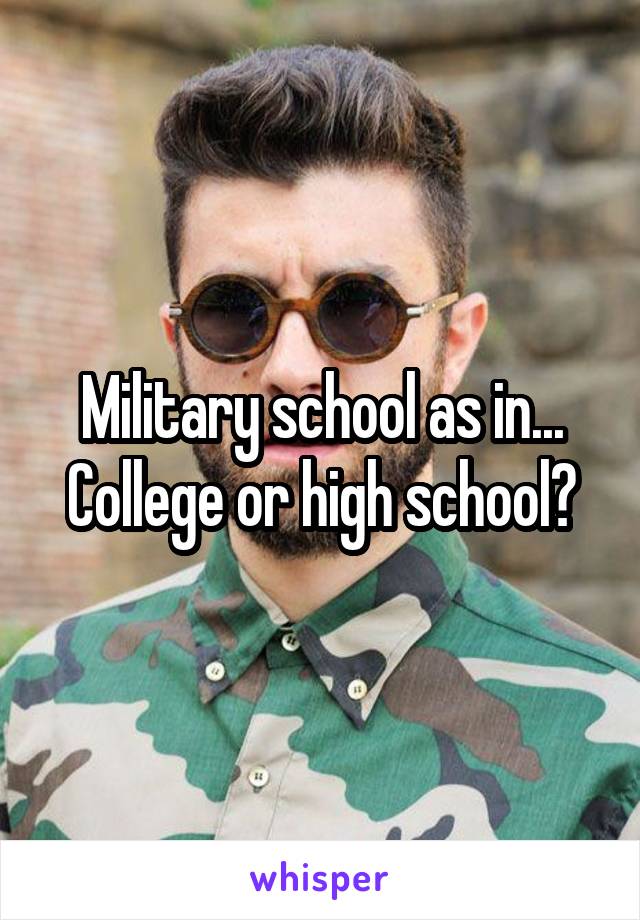 Military school as in... College or high school?