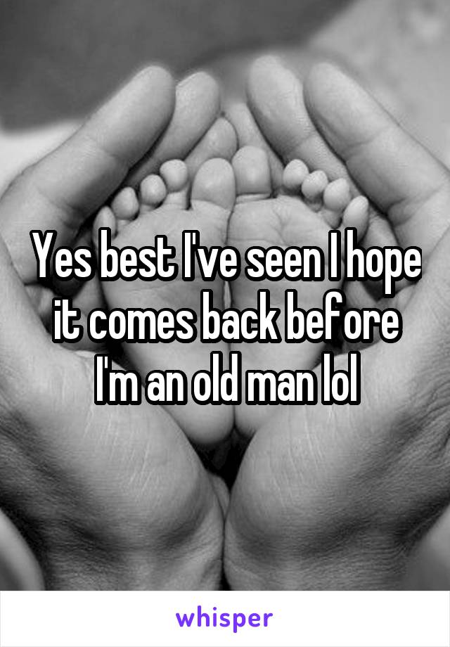 Yes best I've seen I hope it comes back before I'm an old man lol