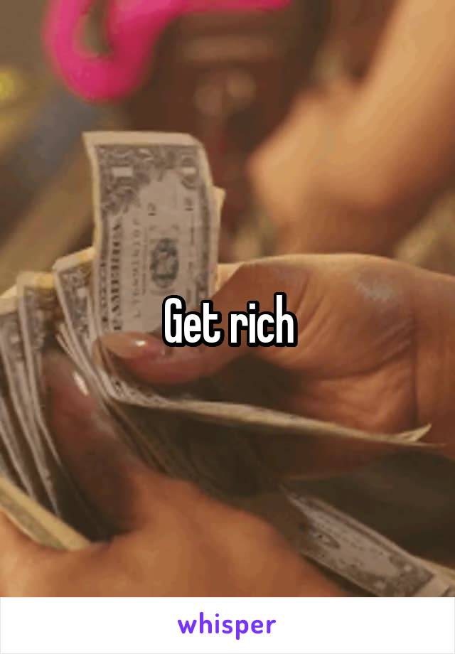 Get rich