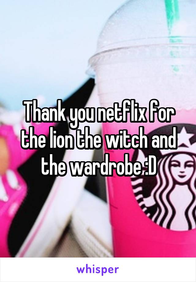 Thank you netflix for the lion the witch and the wardrobe :D