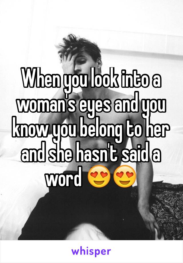 When you look into a woman's eyes and you know you belong to her and she hasn't said a word 😍😍