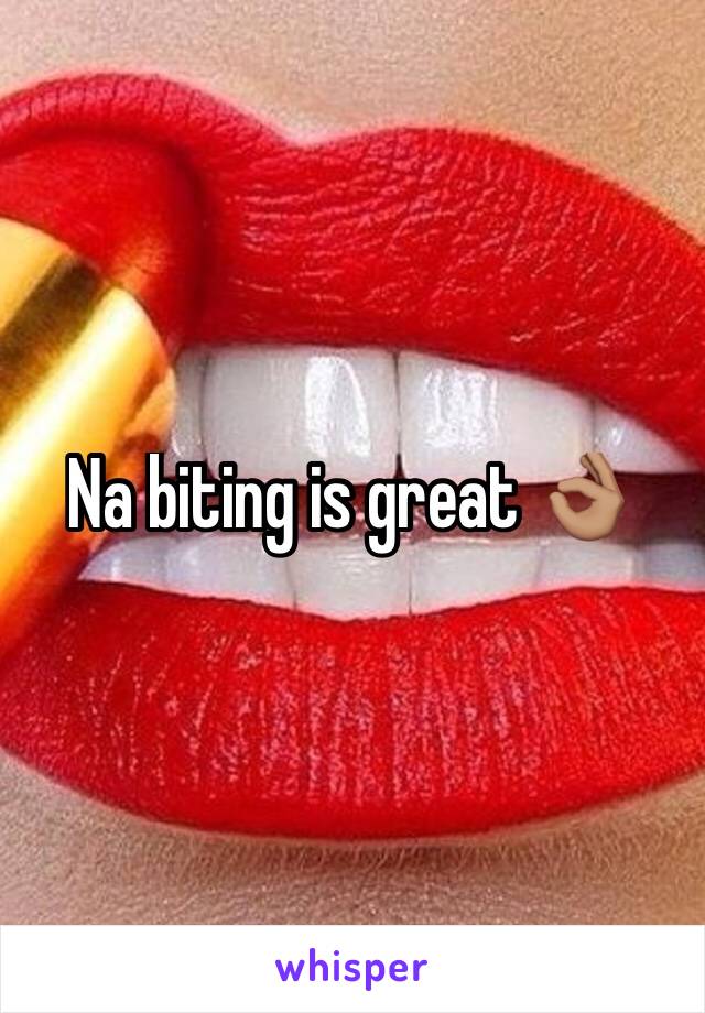 Na biting is great 👌🏽