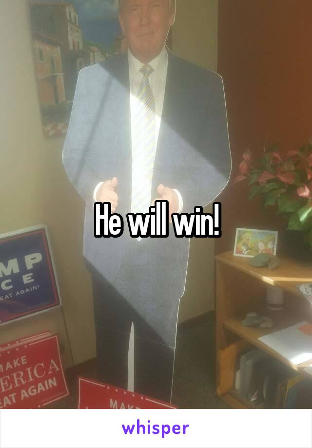 He will win!