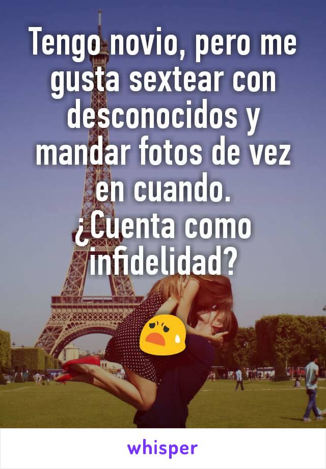 Tengo novio, pero me gusta sextear con desconocidos y mandar fotos de vez en cuando.
¿Cuenta como infidelidad?

😧