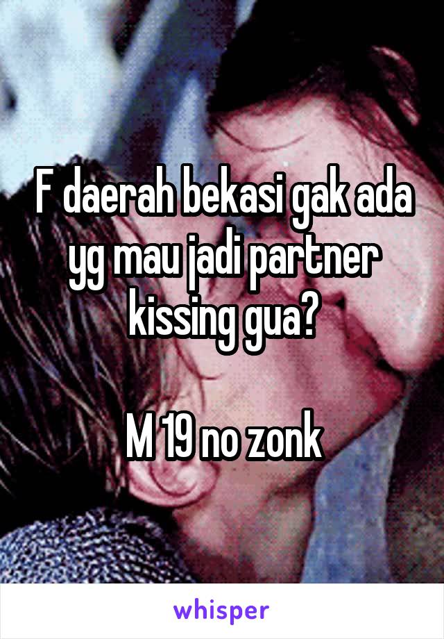 F daerah bekasi gak ada yg mau jadi partner kissing gua?

M 19 no zonk