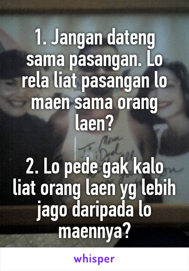 1. Jangan dateng sama pasangan. Lo rela liat pasangan lo maen sama orang laen?

2. Lo pede gak kalo liat orang laen yg lebih jago daripada lo maennya?