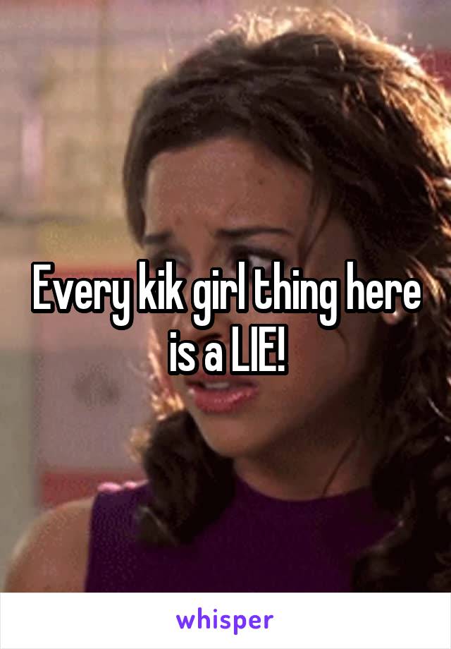 Every kik girl thing here is a LIE!