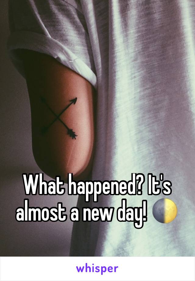 What happened? It's almost a new day! 🌓