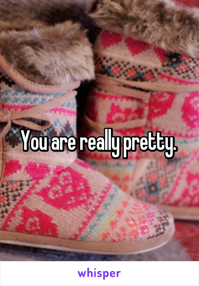 You are really pretty. 