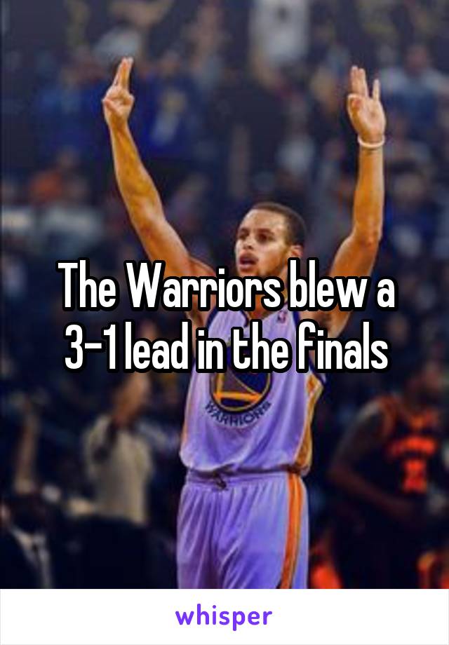 The Warriors blew a 3-1 lead in the finals