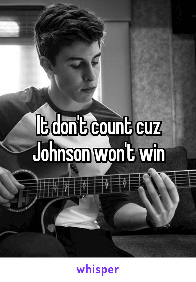 It don't count cuz Johnson won't win