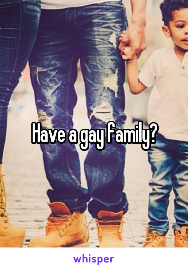 Have a gay family?