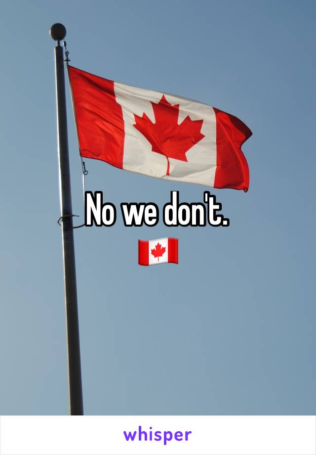 No we don't.
🇨🇦
