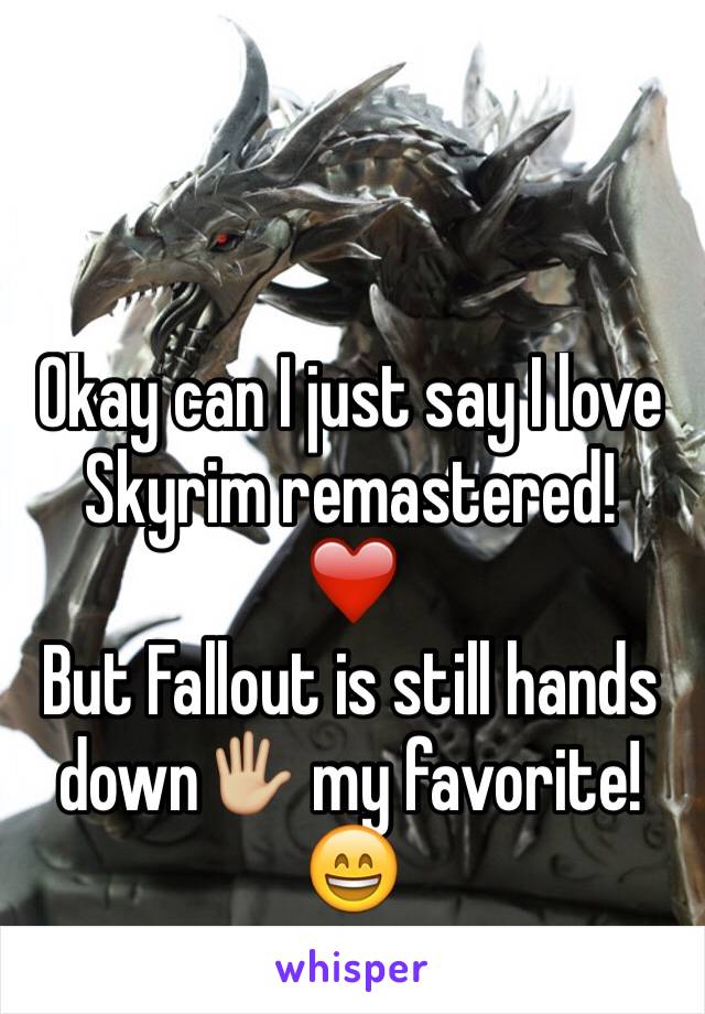 Okay can I just say I love Skyrim remastered!
❤️
But Fallout is still hands down🖐🏼 my favorite!
😄