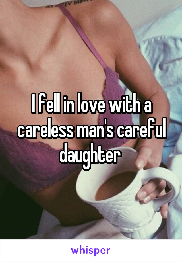 I fell in love with a careless man's careful daughter 