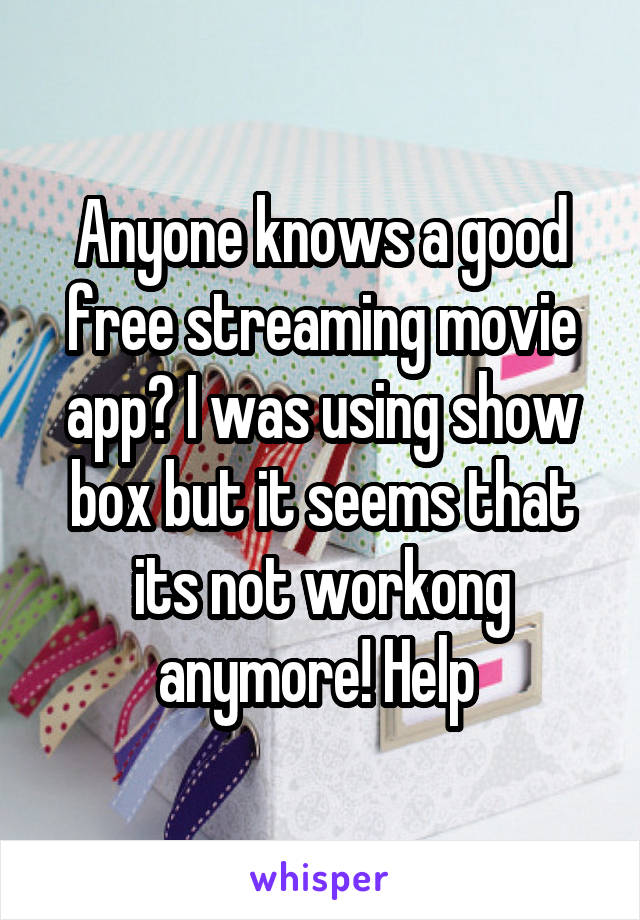 Anyone knows a good free streaming movie app? I was using show box but it seems that its not workong anymore! Help 
