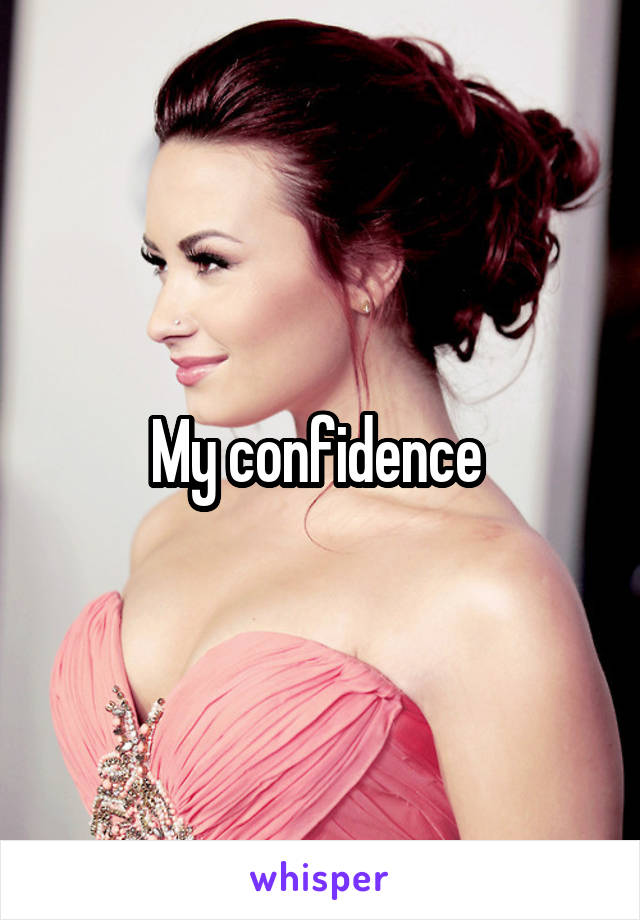 My confidence 