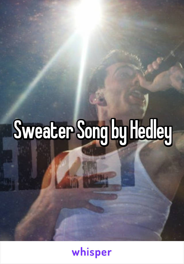 Sweater Song by Hedley