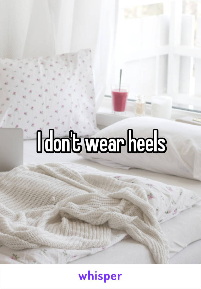 I don't wear heels