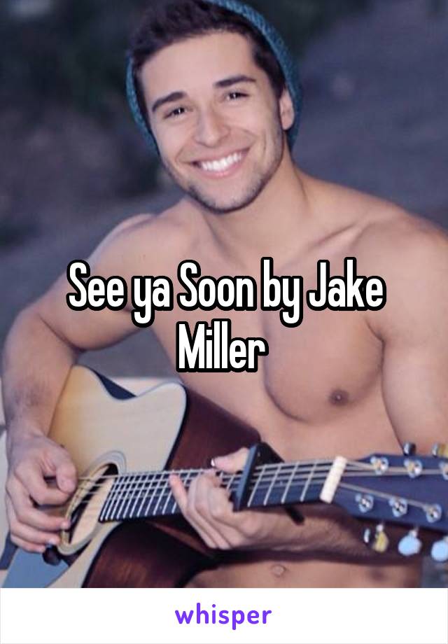 See ya Soon by Jake Miller 