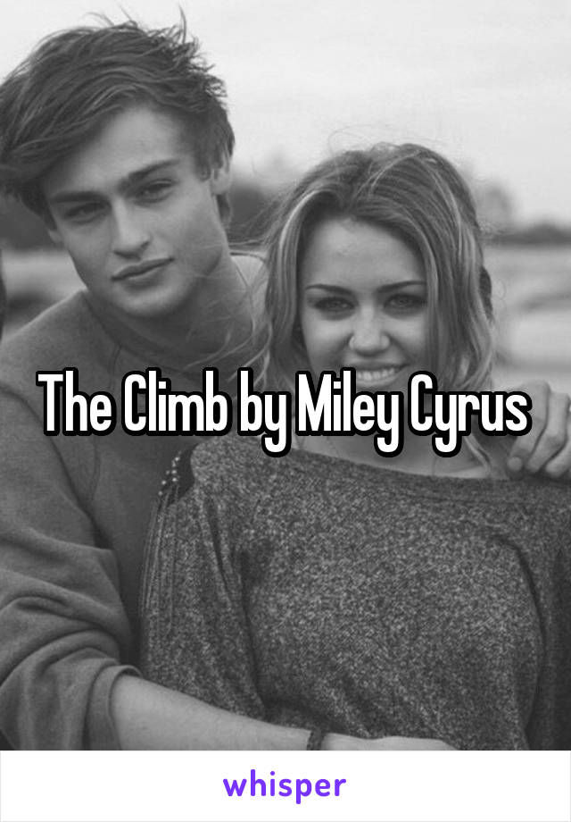 The Climb by Miley Cyrus 