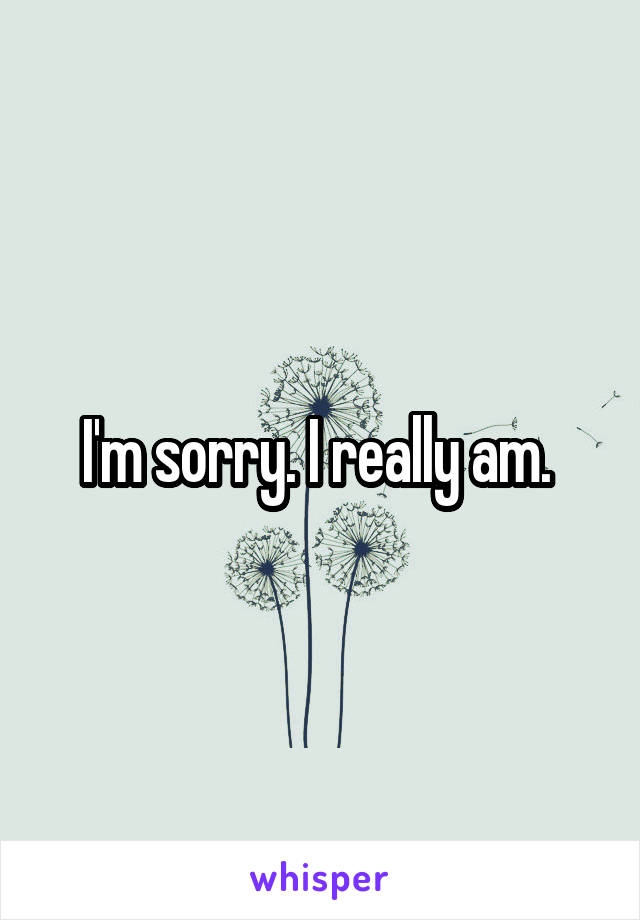 I'm sorry. I really am. 