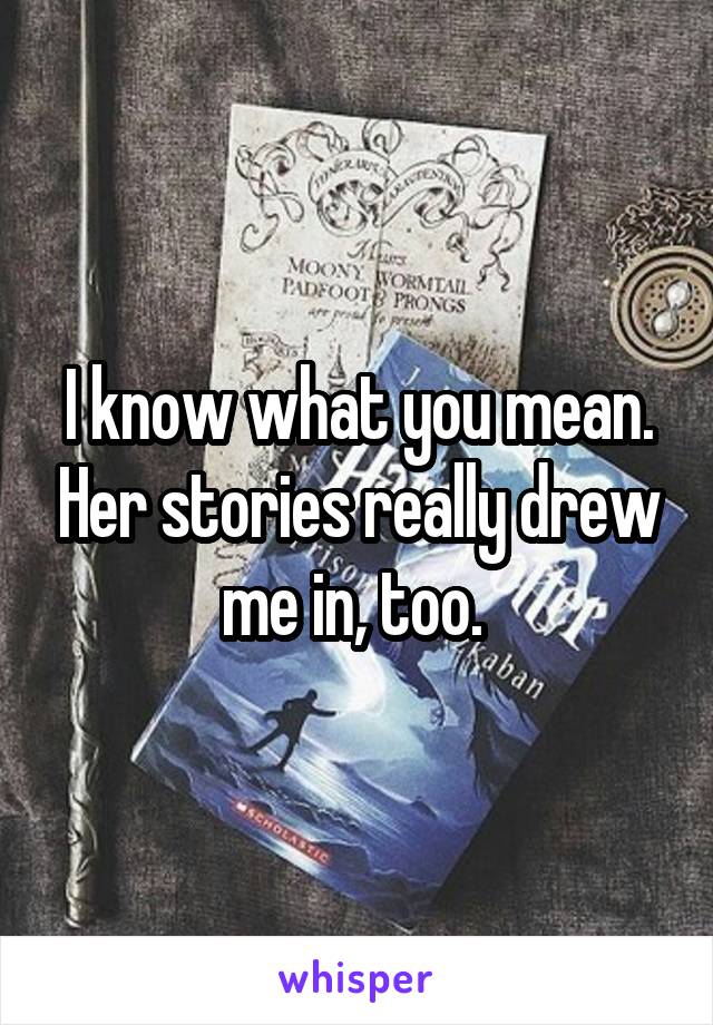 I know what you mean. Her stories really drew me in, too. 