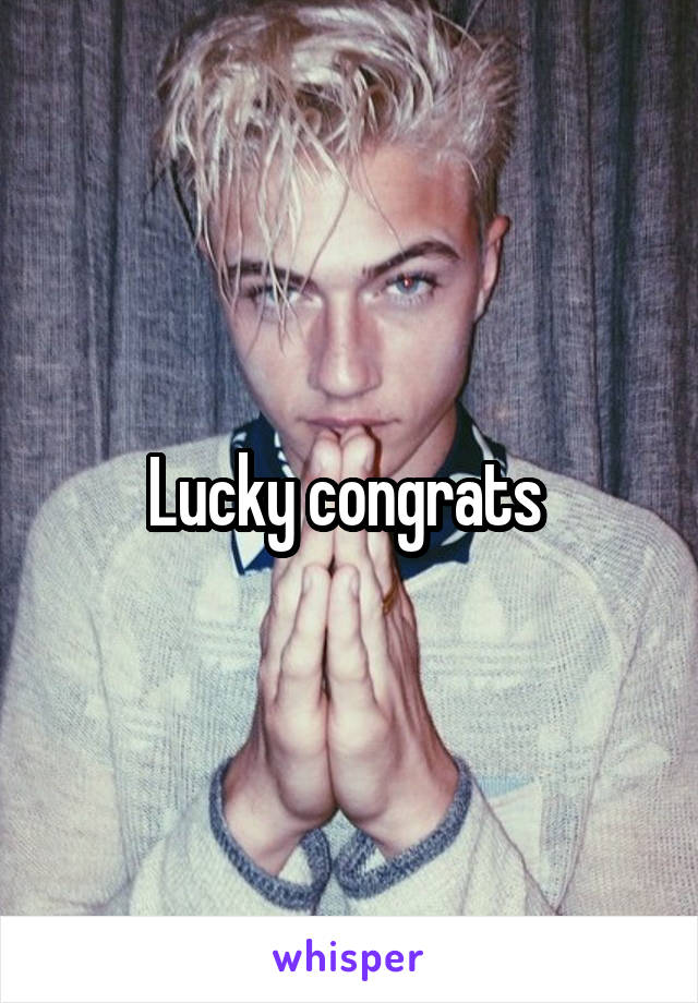 Lucky congrats 