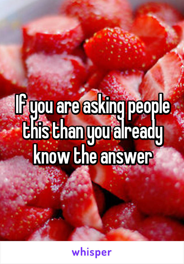 If you are asking people this than you already know the answer