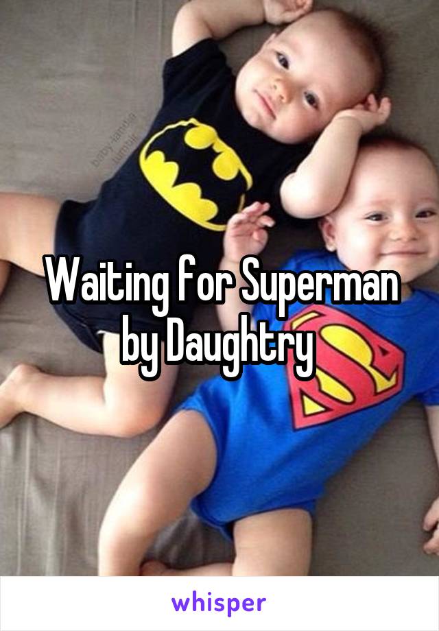 Waiting for Superman by Daughtry 