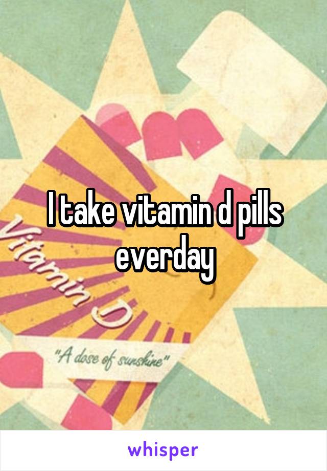 I take vitamin d pills everday