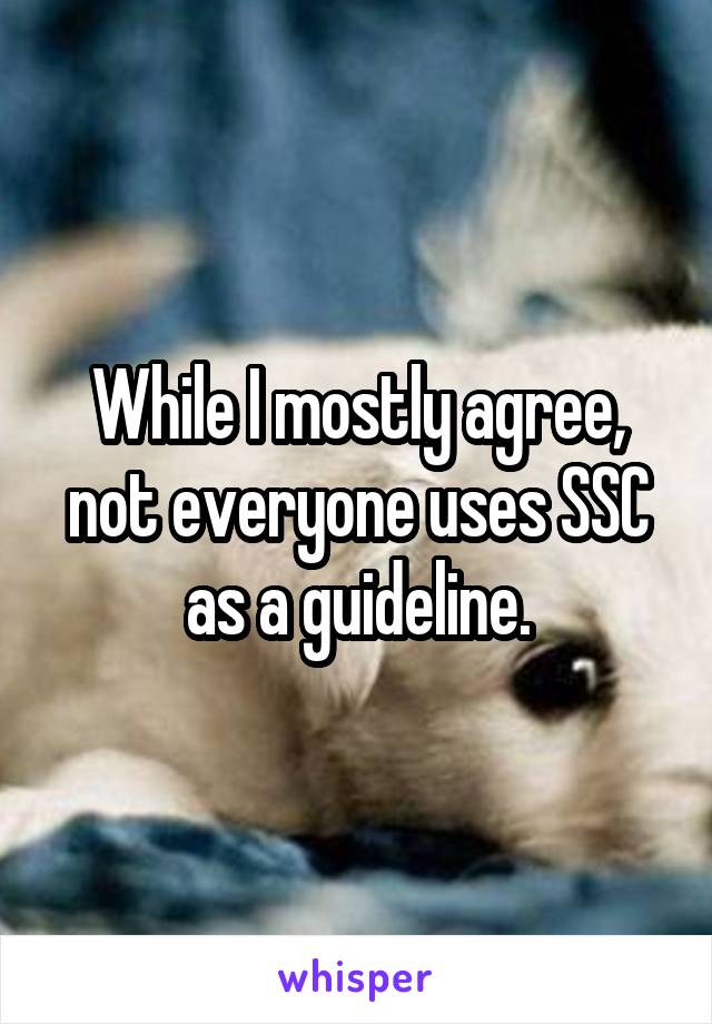 While I mostly agree, not everyone uses SSC as a guideline.