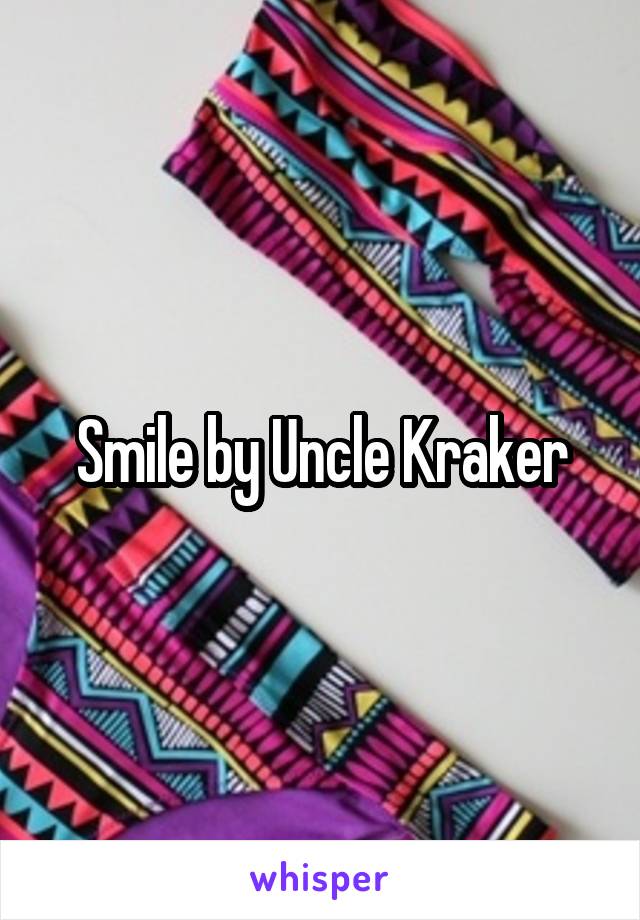 Smile by Uncle Kraker