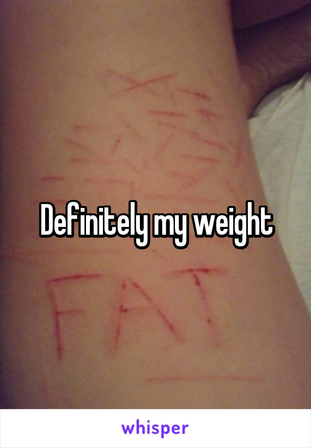 Definitely my weight