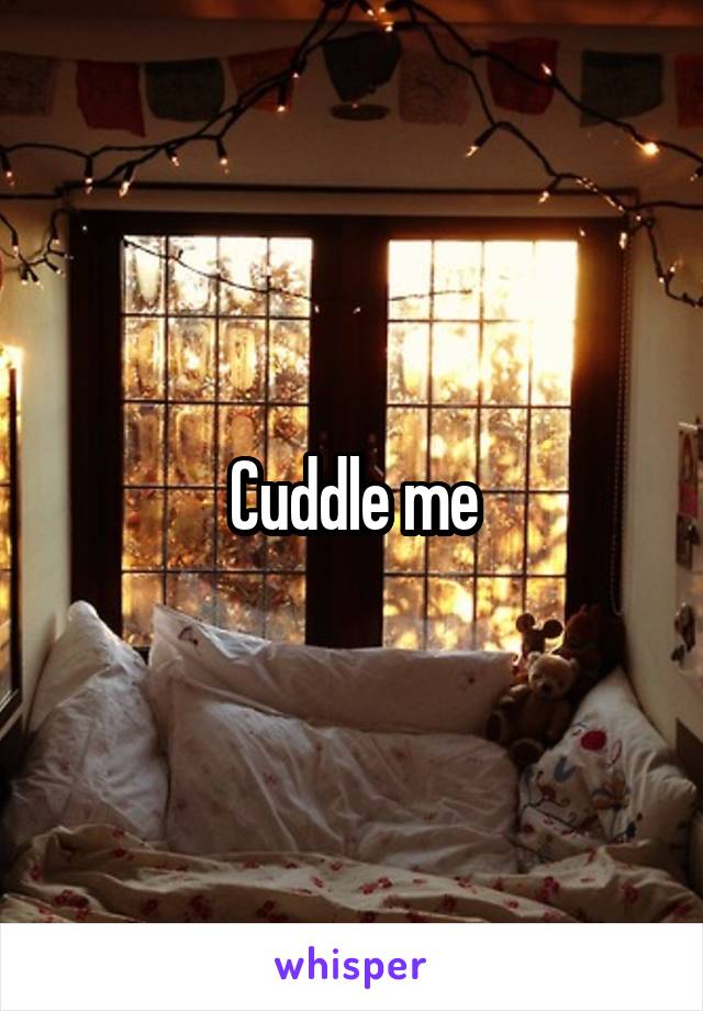 Cuddle me