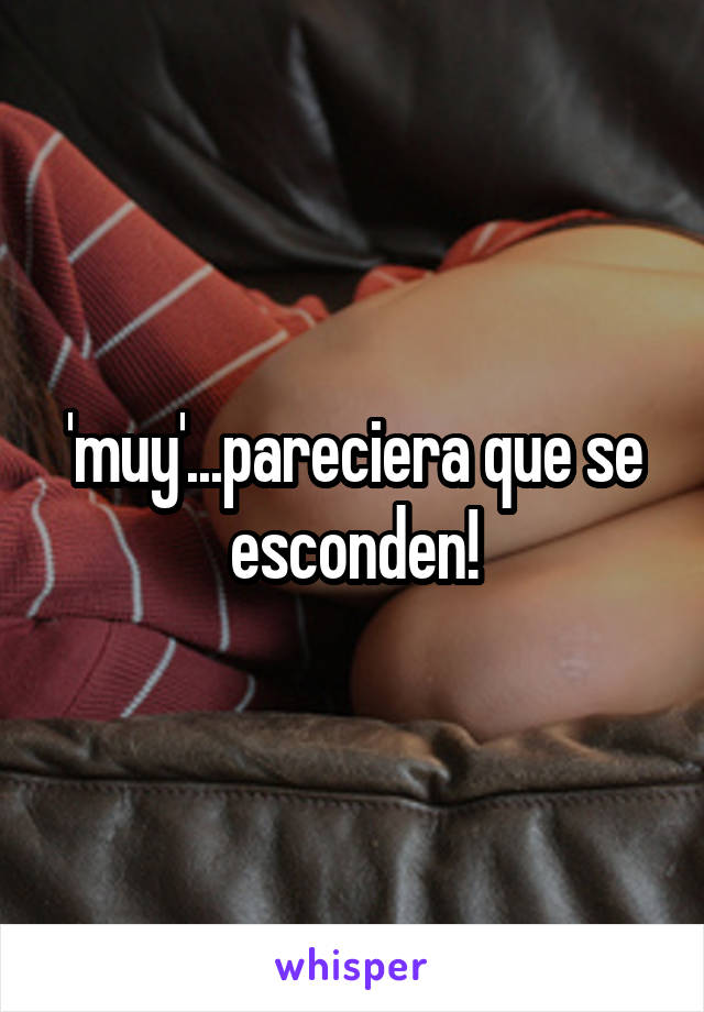 'muy'...pareciera que se esconden!