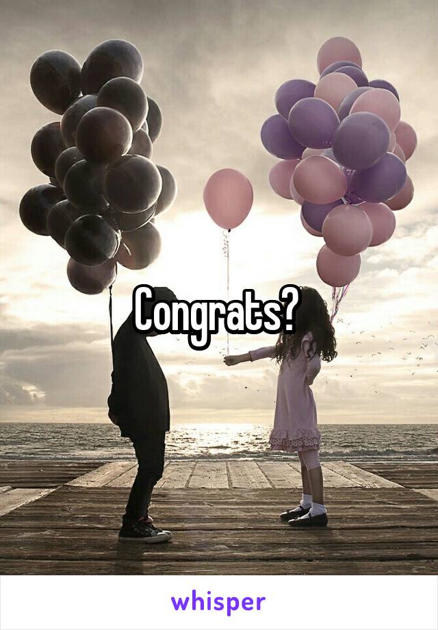 Congrats? 