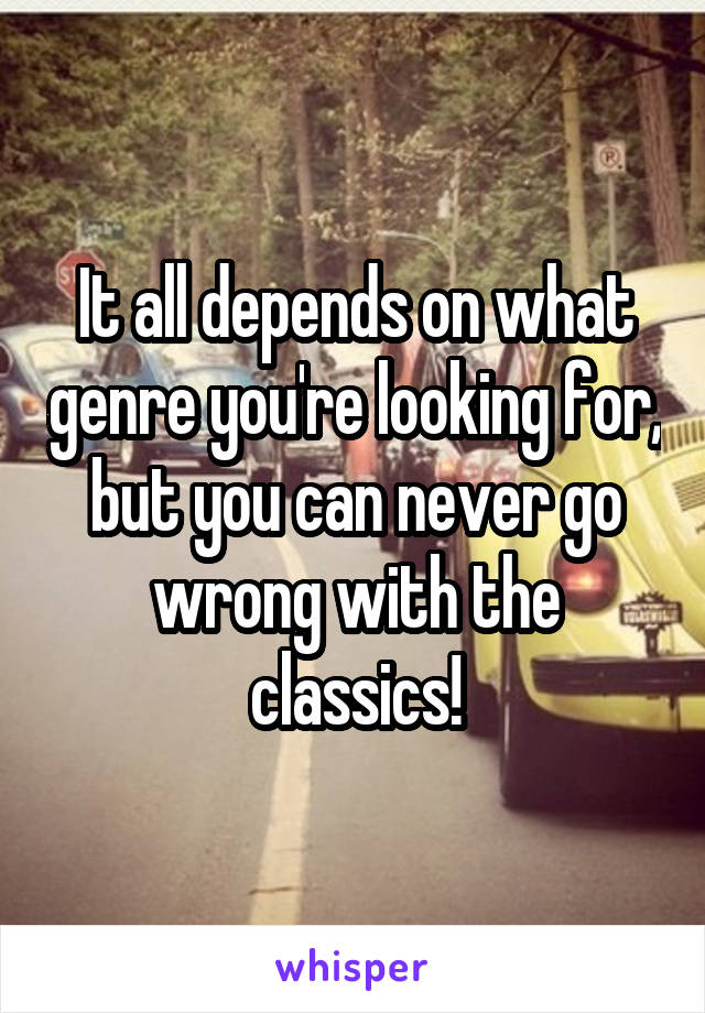 It all depends on what genre you're looking for, but you can never go wrong with the classics!