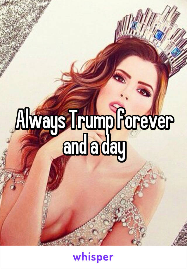 Always Trump forever and a day