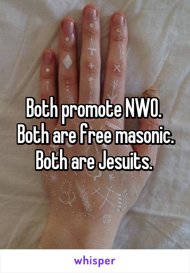 Both promote NWO. 
Both are free masonic.
Both are Jesuits. 