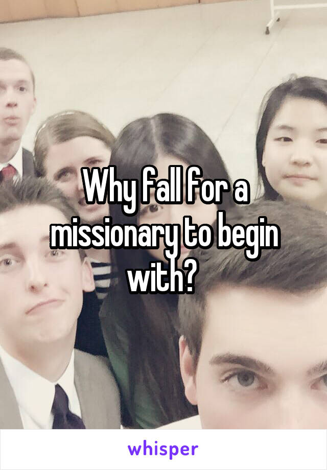 Why fall for a missionary to begin with? 