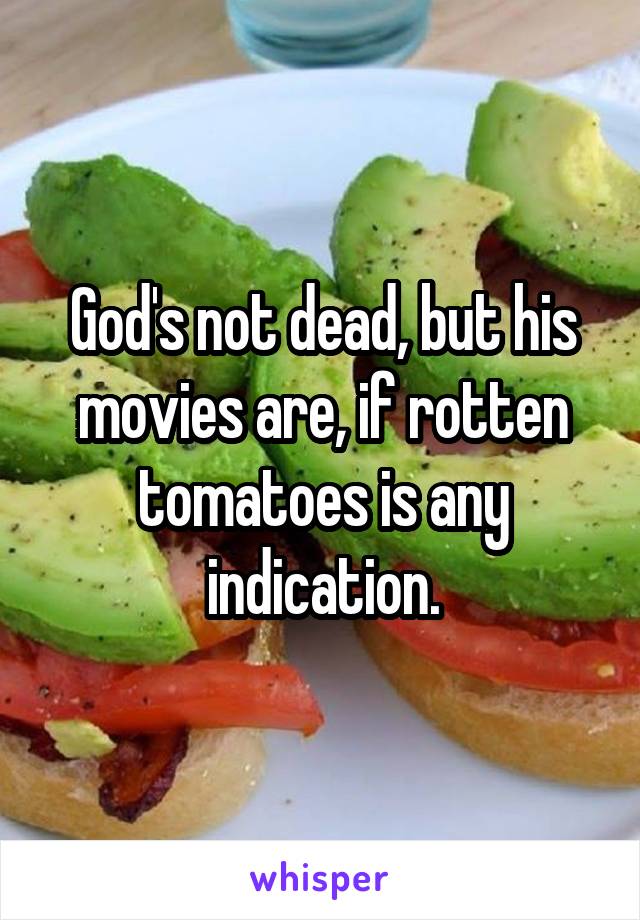 God's not dead, but his movies are, if rotten tomatoes is any indication.