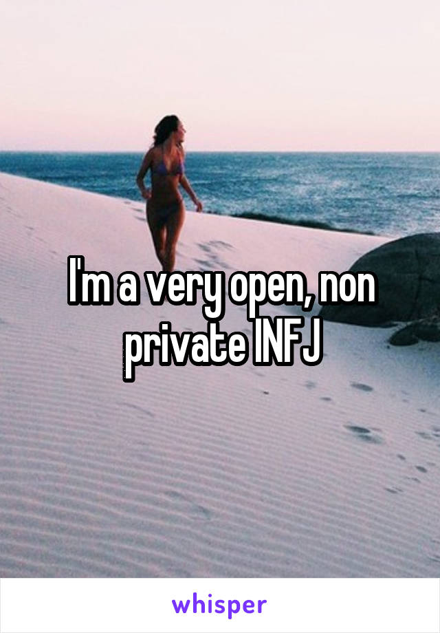 I'm a very open, non private INFJ